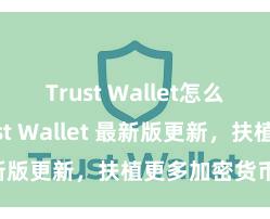 Trust Wallet怎么下载 Trust Wallet 最新版更新，扶植更多加密货币类型