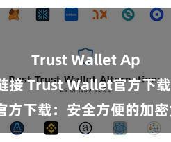 Trust Wallet App Store链接 Trust Wallet官方下载：安全方便的加密货币钱包