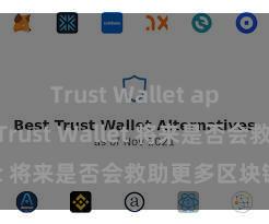 Trust Wallet app如何下载 Trust Wallet 将来是否会救助更多区块链？